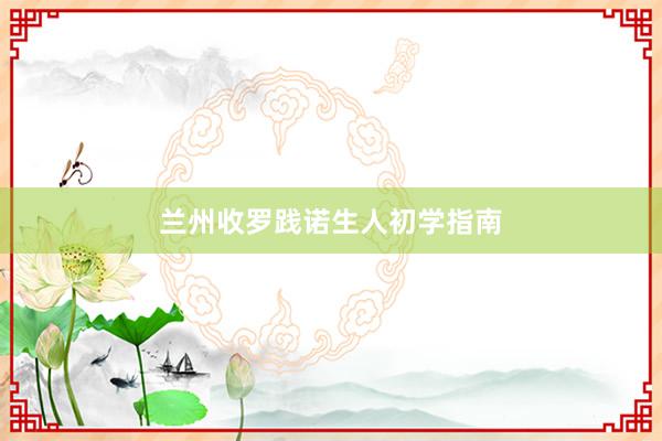 兰州收罗践诺生人初学指南